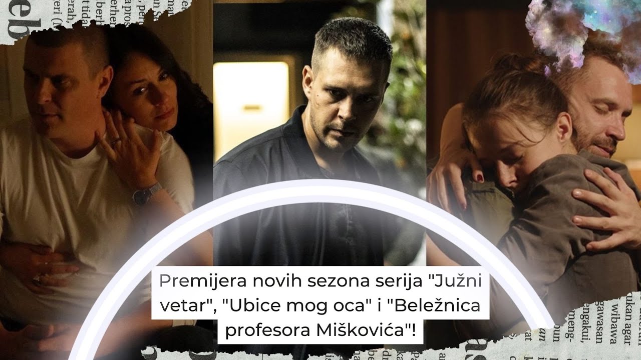 Premijera novih sezona serija "Južni vetar", "Ubice mog oca" i "Beležnica profesora Miškovića"!